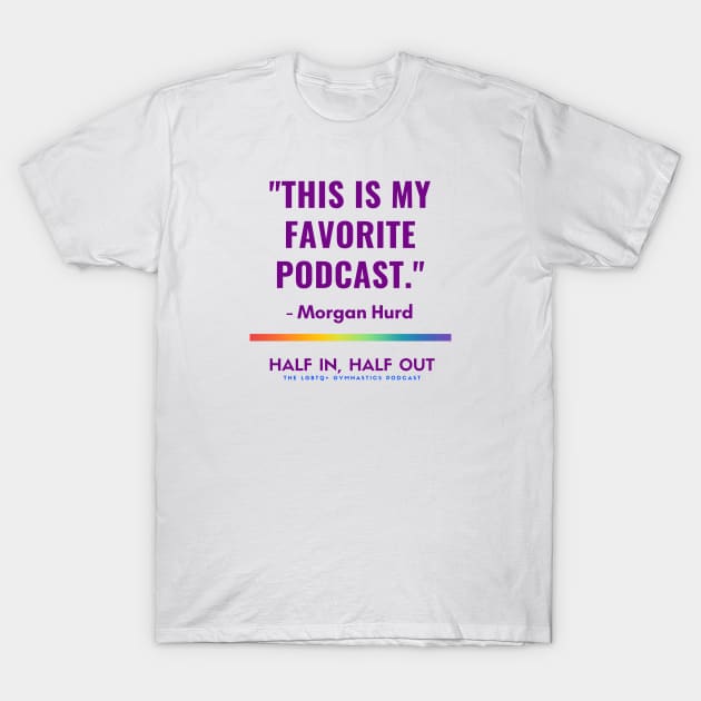 Morgan Hurd's Favorite Podcast T-Shirt by Half In Half Out Podcast